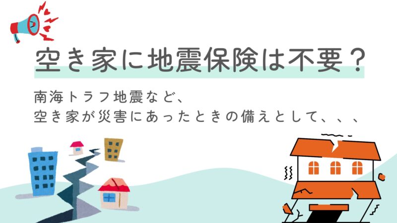 空き家の地震保険は本当に不要？知っておくべきリスクについて